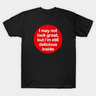 I May Not Look Great but I'm Still Delicious Inside T-Shirt